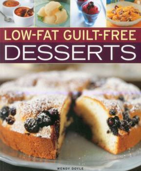 Paperback Low-Fat Guilt-Free Desserts: 180 Easy-To-Make, Delicious Healthy Recipes the Whole Family Will Love, Shown Step by Step in Over 800 Photographs Book