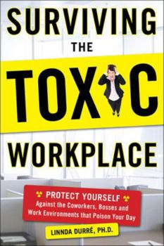 Paperback Surviving the Toxic Workplace: Protect Yourself Against Coworkers, Bosses, and Work Environments That Poison Your Day Book