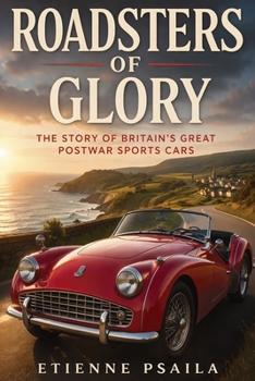 Roadsters of Glory: The Story of Britain’s Great Postwar Sports Cars