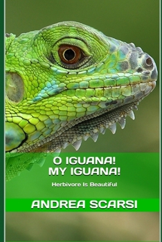 Paperback O Iguana! My Iguana!: Herbivore Is Beautiful Book