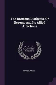 Dartrous Diathesis: Or, Eczema and Its Allied Affections (Classic Reprint)
