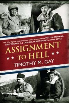 Hardcover Assignment to Hell: The War Against Nazi Germany with Correspondents Walter Cronkite, Andy Rooney, A. J. Liebling, Homer Bigart, and Hal B Book