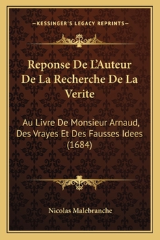 Reponse De L’Auteur De La Recherche De La Verite: Au Livre De Monsieur Arnaud, Des Vrayes Et Des Fausses Idees (1684)