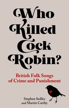 Hardcover Who Killed Cock Robin?: British Folk Songs of Crime and Punishment Book