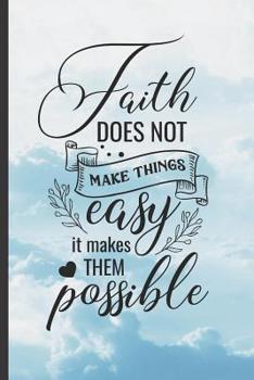 Paperback Faith Does Not Make Things Easy, It Makes Them Possible: 6" X 9" BLANK LINED NOTEBOOK - Christian Sermon Notes Journal or Devotional Journal. 120 Pgs. Book