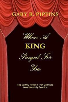 Paperback When a King Prayed for You: The Earthly Petition That Changed Your Heavenly Position Book