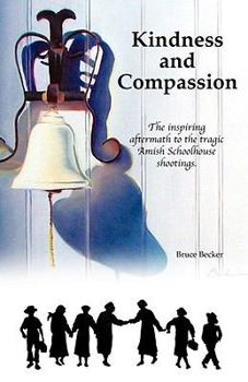 Paperback Kindness and Compassion: The Inspiring Aftermath of the Tragic Amish Schoolhouse Shootings Book