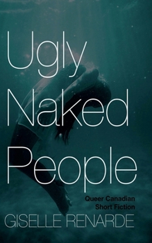 Ugly Naked People: Queer Canadian Short Fiction