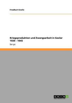 Paperback Kriegsproduktion und Zwangsarbeit in Goslar 1939 - 1945 [German] Book