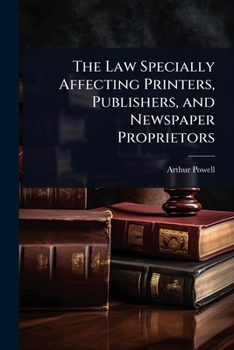 The Law Specially Affecting Printers, Publishers, and Newspaper Proprietors