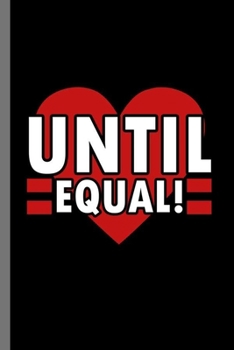 Until Equal!: LGBTQ Gay Homo Trans Lesbian Love equality Pride Day Gift (6x9) Dot Grid notebook Journal to write in