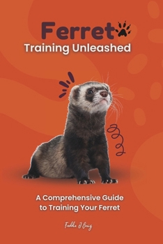 Paperback Ferret Training Unleashed: A Comprehensive Guide to Training Your Ferret Book