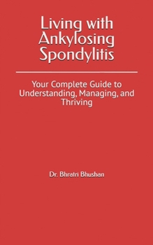 Paperback Living with Ankylosing Spondylitis: Your Complete Guide to Understanding, Managing, and Thriving Book