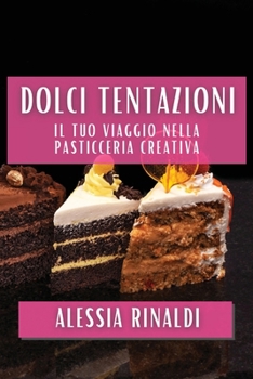 Paperback Dolci Tentazioni: Il Tuo Viaggio nella Pasticceria Creativa [Italian] Book