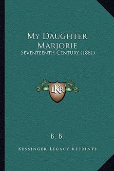 Paperback My Daughter Marjorie: Seventeenth Century (1861) Book