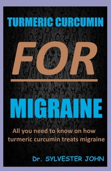 Paperback Turmeric Curcumin for Migraine: All you need to know on how turmeric curcumin treats migraine Book