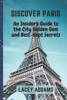 Discover Paris: An Insider's Guide to the City Hidden Gem and Best-Kept Secrets