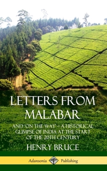 Letters from Malabar: And ?On the Way? ? A Historical Glimpse of India at the Start of the 20th Century