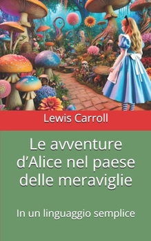 Le avventure d’Alice nel paese delle meraviglie: In un linguaggio semplice (Italian Edition)