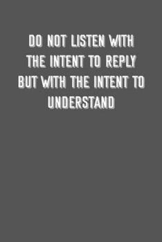 Do not listen with the intent to reply but with the intent to understand: 6x9 Journal sarcastic inspirational notebook xmas gift presents for under 10 dollars