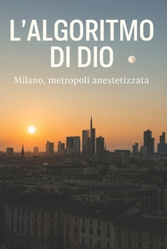 Paperback L'Algoritmo Di Dio: Milano, metropoli anestetizzata [Italian] Book
