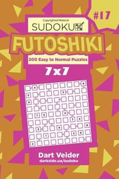 Paperback Sudoku Futoshiki - 200 Easy to Normal Puzzles 7x7 (Volume 17) Book