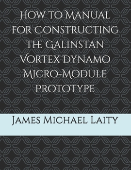Paperback How to Manual for Constructing the Galinstan Vortex Dynamo Micro-Module Prototype Book