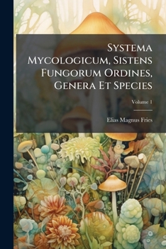 Paperback Systema Mycologicum, Sistens Fungorum Ordines, Genera Et Species; Volume 1 [Latin] Book