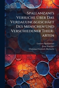 Spallanzani's Versuche �ber Das Verdauungsgesch�ft Des Menschen Und Verschiedener Thier-arten