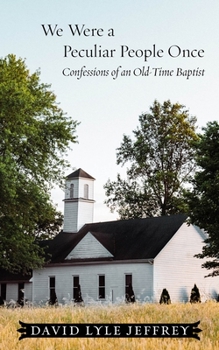 Hardcover We Were a Peculiar People Once: Confessions of an Old-Time Baptist Book