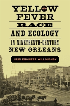 Yellow Fever, Race, and Ecology in Nineteenth-Century New Orleans - Book  of the Natural World of the Gulf South