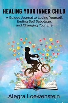 Paperback Healing Your Inner Child: A Guided Journal to Loving Yourself, Ending Self Sabotage, and Changing Your Life Book