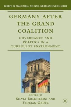 Germany After the Grand Coalition: Governance and Politics in a Turbulent Environment - Book  of the Europe in Transition: The NYE European Studies Series