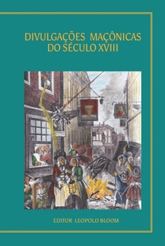 Paperback Divulga??es Ma??nicas Do S?culo XVIII: Grande Mist?rio DOS Ma?ons Descoberto - 1724 O Ma?om Perfeito -1744 O Selo Rompido - 1747 [Portuguese] Book