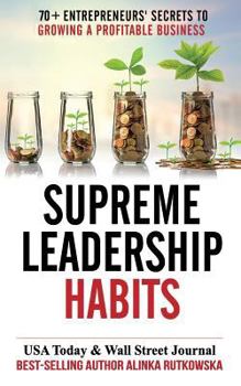 Paperback Supreme Leadership Habits: 70+ Entrepreneurs' Secrets to Growing a Profitable Business Book