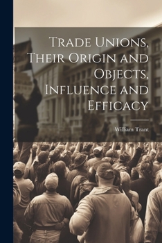 Paperback Trade Unions, Their Origin and Objects, Influence and Efficacy Book
