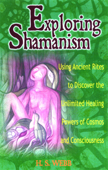 Paperback Exploring Shamanism: Using Ancient Rites to Discover the Unlimited Healing Powers of Cosmos and Consciousness Book