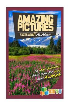 Paperback Amazing Pictures and Facts about Alaska: The Most Amazing Fact Book for Kids about Alaska Book