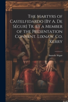 Paperback The Martyrs of Castelfidardo [By A. De Ségur] Tr. by a Member of the Presentation Convent. Lixnaw, Co. Kerry Book