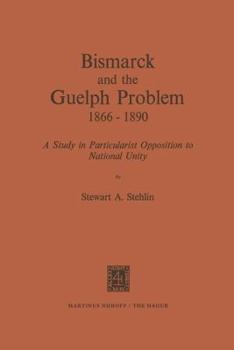 Paperback Bismarck and the Guelph Problem 1866-1890: A Study in Particularist Opposition to National Unity Book