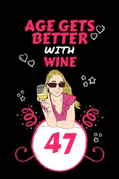 Age Gets Better With Wine 47: Perfect Gag Gift For 47 Year Old Wine Drinkers | Blank Lined Notebook Journal | 100 Pages 6 x 9 Format | Office Humour ... Hen Stag Do | Anniversary | Christmas | Xmas