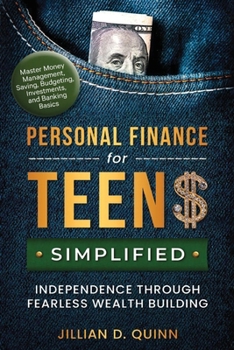Personal Finance for Teens Simplified- Independence Through Fearless Wealth Building: MASTER MONEY MANAGEMENT, SAVING, BUDGETING, INVESTMENTS, AND BANKING BASICS