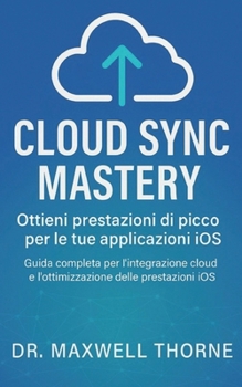 Cloud Sync Mastery: Guida completa per l'integrazione cloud e l'ottimizzazione delle prestazioni iOS (Italian Edition)