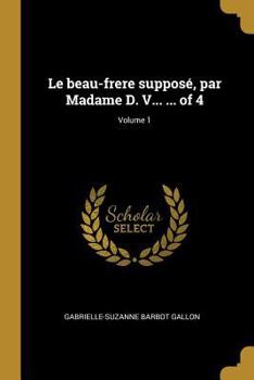 Paperback Le beau-frere supposé, par Madame D. V... ... of 4; Volume 1 [French] Book