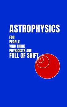 Paperback Astrophysics for People Who Think Physicists Are Full of Shift Book