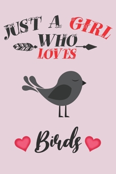 Paperback Just A Girl Who Loves Birds: Birds Lover Gifts for Girls - Funny Bird Notebook - Gift for Bird Lovers Book