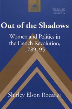 Out of the Shadows: Women and Politics in the French Revolution, 1789-95 (Studies in Modern European History)