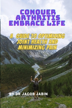 Paperback Conquer Arthritis, Embrace Life: A Guide to Optimizing Joint Health and Minimizing Pain Book