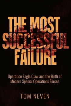 Hardcover The Most Successful Failure: Operation Eagle Claw and the Birth of Modern Special Operations Forces Book