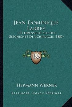 Jean Dominique Larrey: Ein Lebensbild Aus Der Geschichte Der Chirurgie